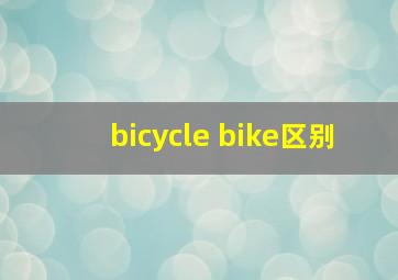 bicycle bike区别